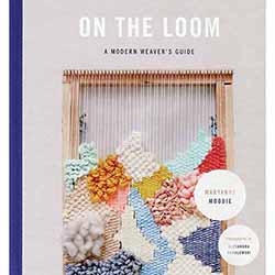 On the Loom: A Modern Weaver's Guide